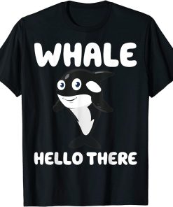Whale Hello there Funny Killer Whale Cute Orca Lover T-Shirt
