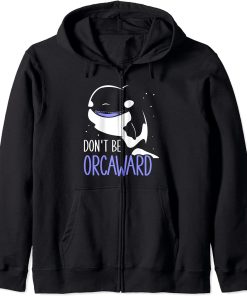 Don"t Be Orcaward Awkward Orcas Orca Humor Zip Hoodie
